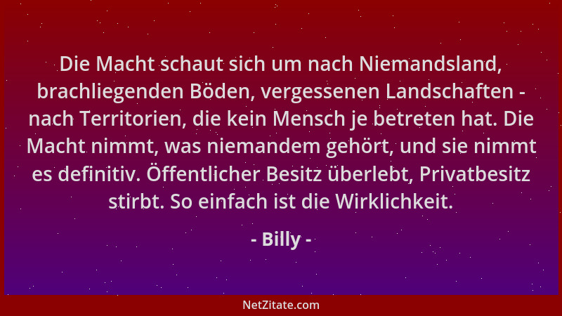 Billy - Die Macht schaut sich um nach Niemandsland, brachliegenden Böden, vergessenen Landschaften - nach Territorien, die...