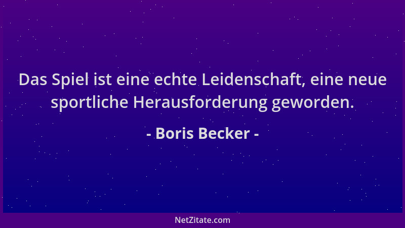 Boris Becker - Das Spiel ist eine echte Leidenschaft, eine neue sportliche Herausforderung geworden....