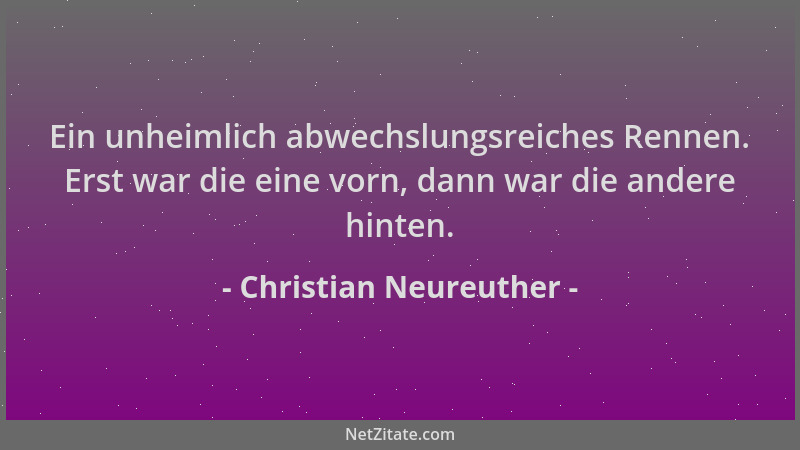 Christian Neureuther - Ein unheimlich abwechslungsreiches Rennen. Erst war die eine vorn, dann war die andere hinten....
