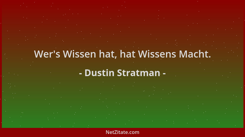 Dustin Stratman - Wer 's Wissen hat, hat Wissens Macht....