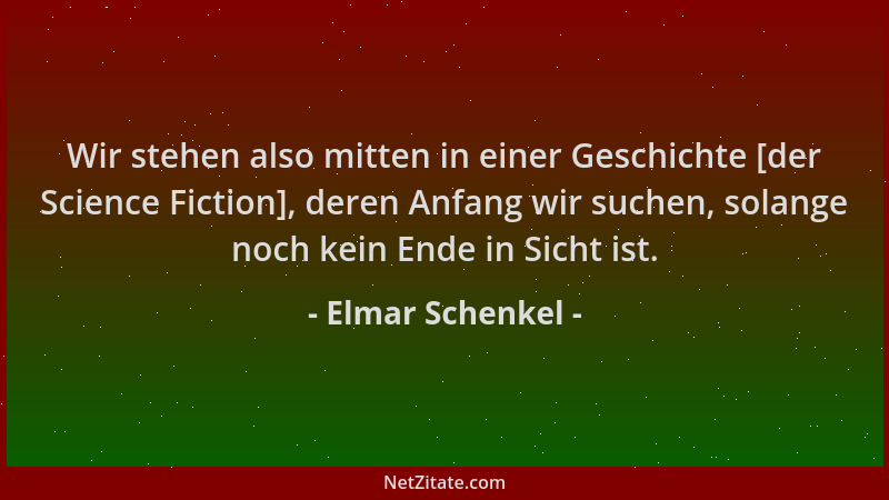 Elmar Schenkel - Wir stehen also mitten in einer Geschichte [der Science Fiction], deren Anfang wir suchen, solange noch ke...