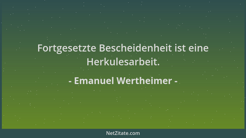 Emanuel Wertheimer - Fortgesetzte Bescheidenheit ist eine Herkulesarbeit....