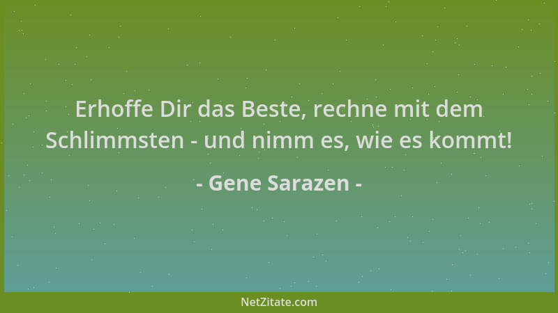 Gene Sarazen - Erhoffe Dir das Beste, rechne mit dem Schlimmsten - und nimm es, wie es kommt!...