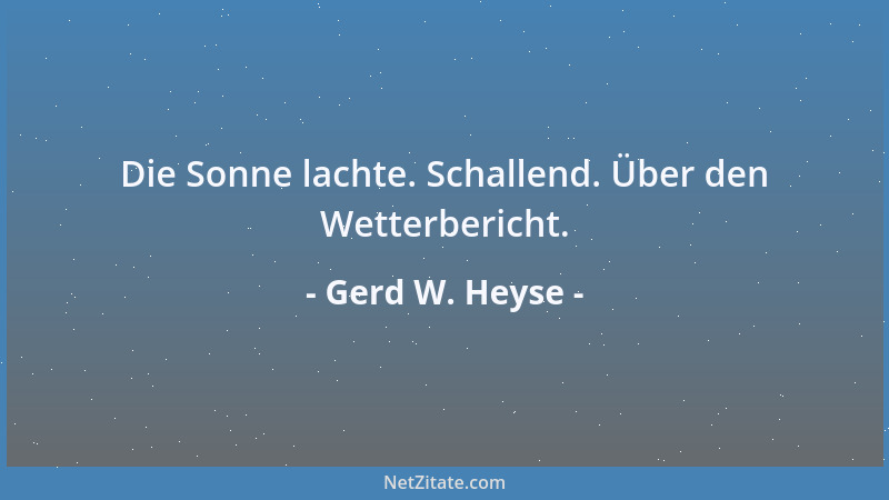 Gerd W. Heyse - Die Sonne lachte. Schallend. Über den Wetterbericht....