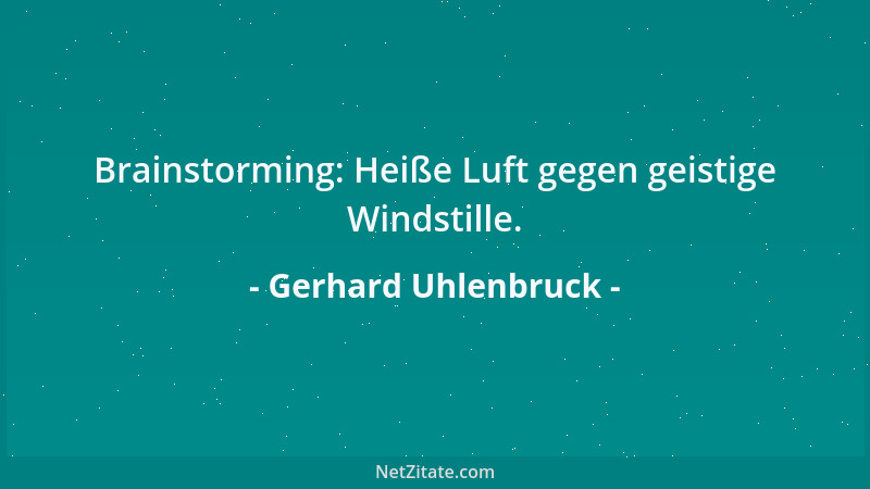 Gerhard Uhlenbruck - Brainstorming: Heiße Luft gegen geistige Windstille....