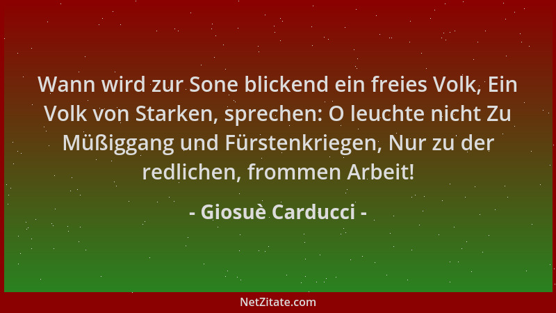 Giosuè Carducci - Wann wird zur Sone blickend ein freies Volk, Ein Volk von Starken, sprechen: O leuchte nicht Zu Müßiggang...
