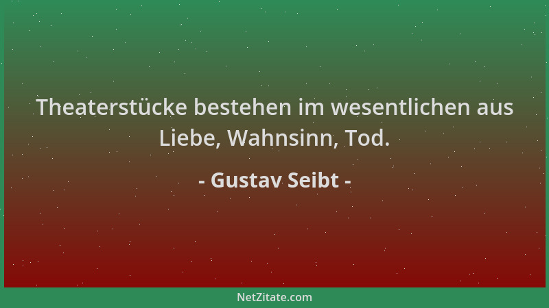 Gustav Seibt - Theaterstücke bestehen im wesentlichen aus Liebe, Wahnsinn, Tod....