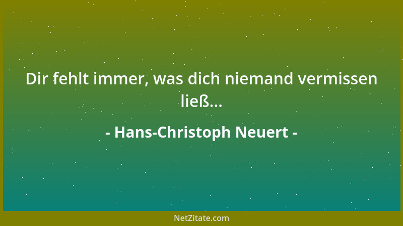Hans-Christoph Neuert - Dir fehlt immer, was dich niemand vermissen ließ......