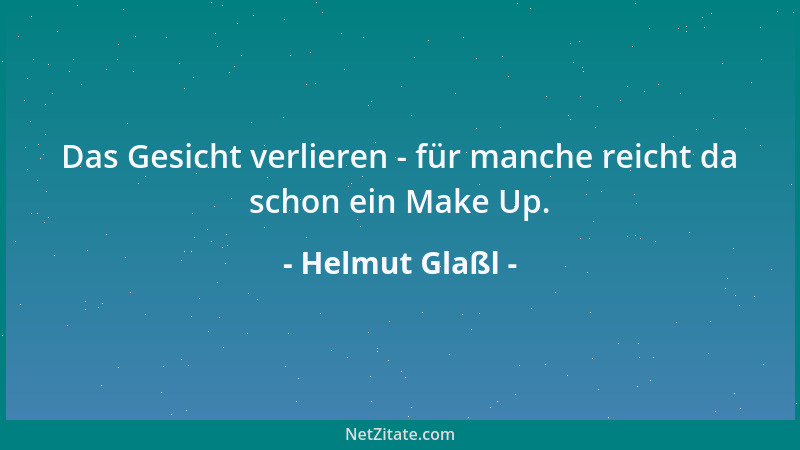 Helmut Glaßl - Das Gesicht verlieren - für manche reicht da schon ein Make Up....