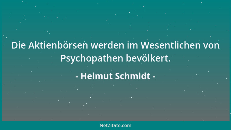 Helmut Schmidt - Die Aktienbörsen werden im Wesentlichen von Psychopathen bevölkert....