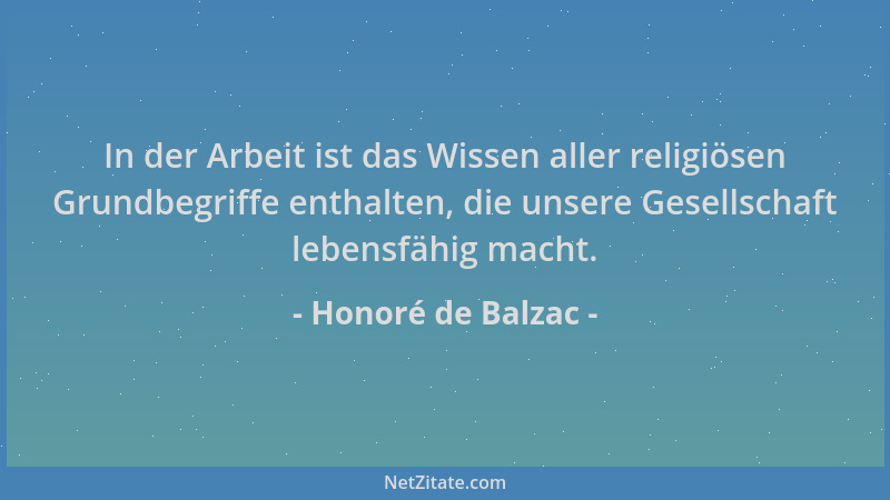 Honoré de Balzac - In der Arbeit ist das Wissen aller religiösen Grundbegriffe enthalten, die unsere Gesellschaft lebensfäh...