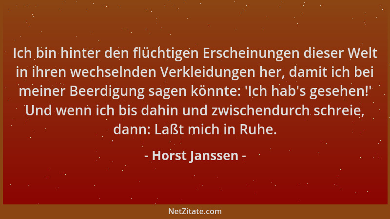 Horst Janssen - Ich bin hinter den flüchtigen Erscheinungen dieser Welt in ihren wechselnden Verkleidungen her, damit ich b...