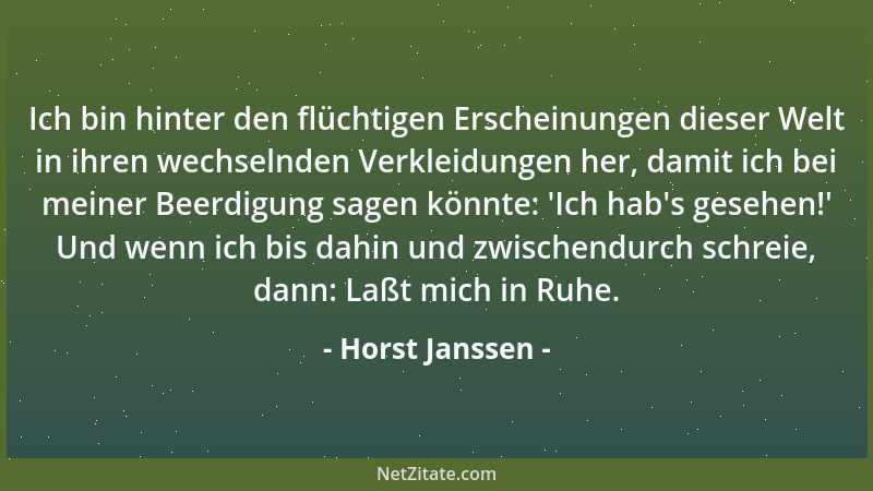 Horst Janssen - Ich bin hinter den flüchtigen Erscheinungen dieser Welt in ihren wechselnden Verkleidungen her, damit ich b...