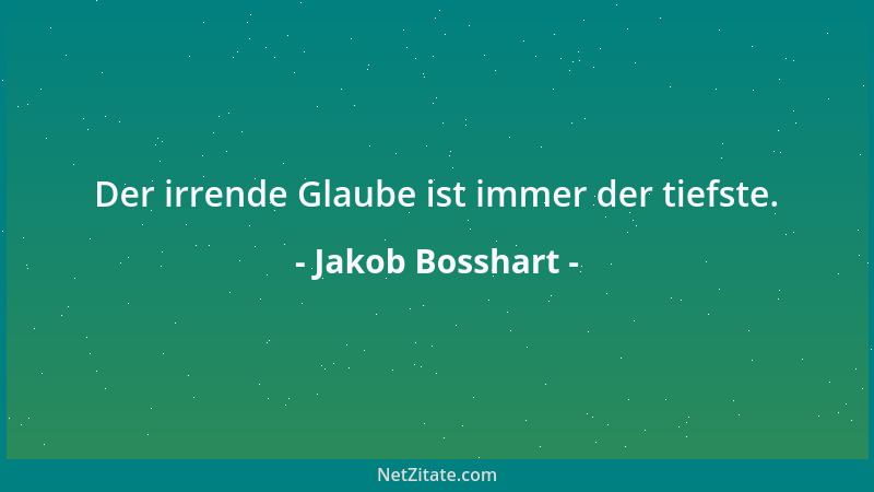 Jakob Bosshart - Der irrende Glaube ist immer der tiefste....