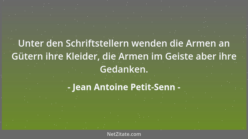 Jean Antoine Petit-Senn - Unter den Schriftstellern wenden die Armen an Gütern ihre Kleider, die Armen im Geiste aber ihre...