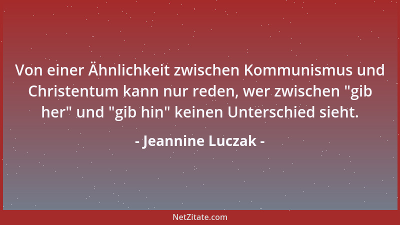 Jeannine Luczak - Von einer Ähnlichkeit zwischen Kommunismus und Christentum kann nur reden, wer zwischen  "gib her " und  "gi...