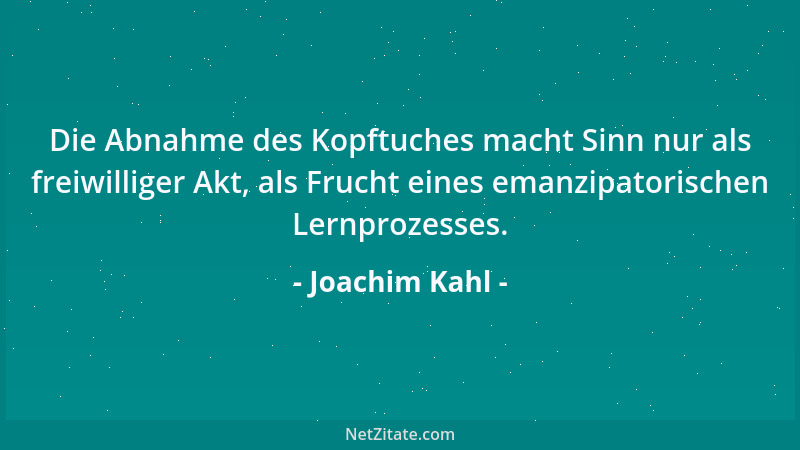 Joachim Kahl - Die Abnahme des Kopftuches macht Sinn nur als freiwilliger Akt, als Frucht eines emanzipatorischen Lernproze...