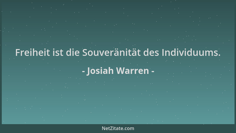 Josiah Warren - Freiheit ist die Souveränität des Individuums....