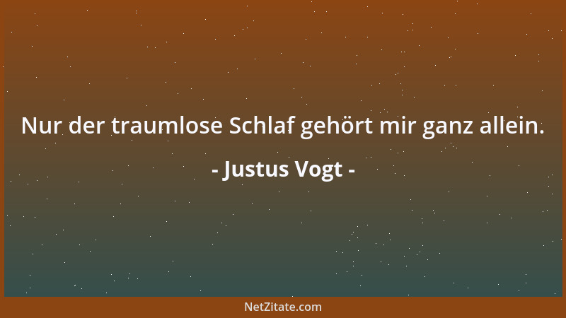 Justus Vogt - Nur der traumlose Schlaf gehört mir ganz allein....