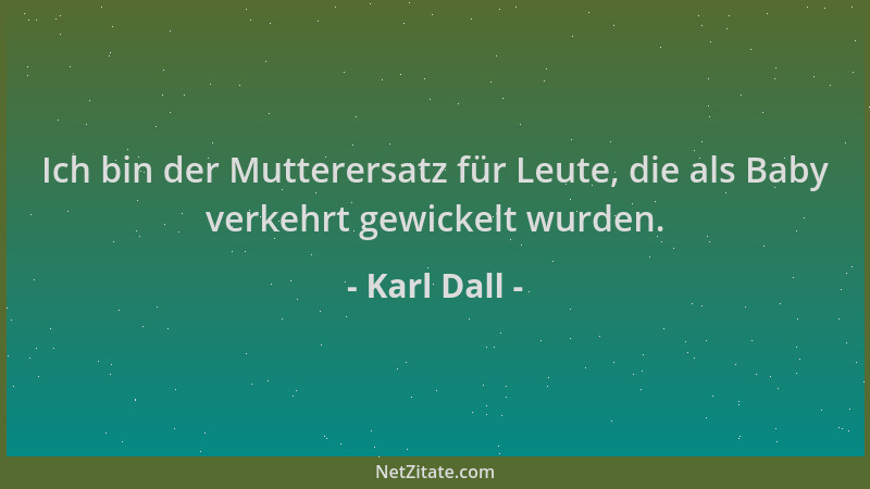 Karl Dall - Ich bin der Mutterersatz für Leute, die als Baby verkehrt gewickelt wurden....