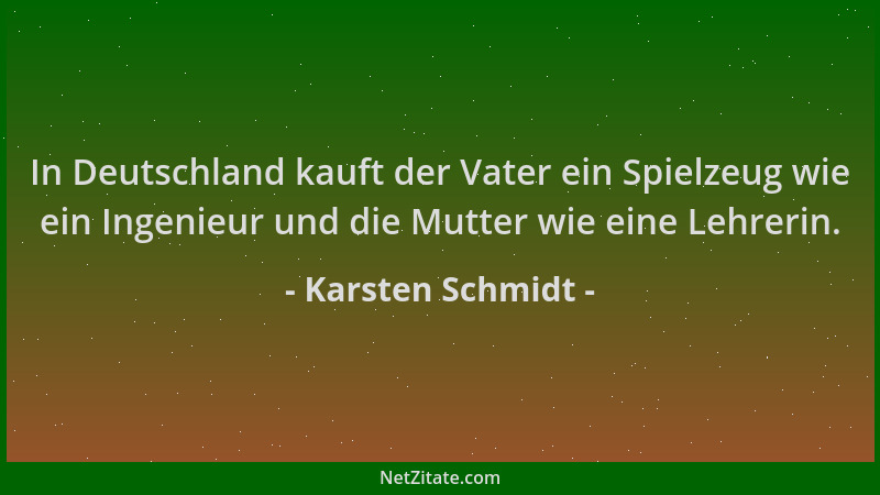 Karsten Schmidt - In Deutschland kauft der Vater ein Spielzeug wie ein Ingenieur und die Mutter wie eine Lehrerin....