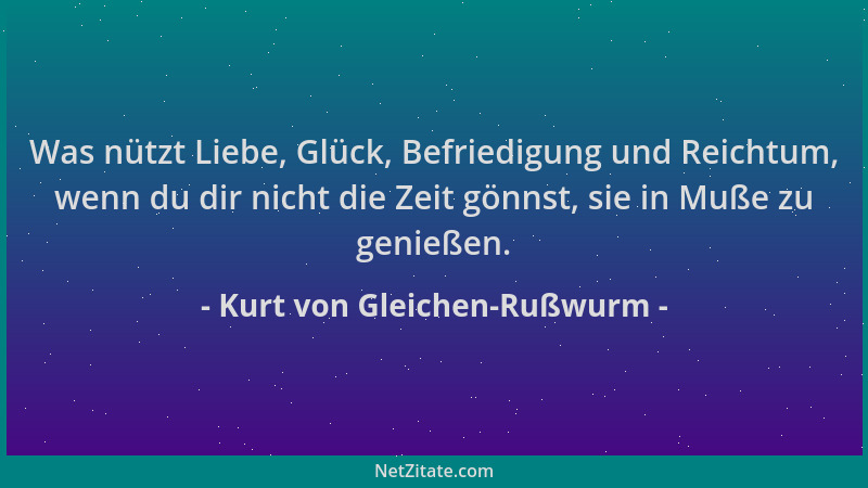 Kurt von Gleichen-Rußwurm - Was nützt Liebe, Glück, Befriedigung und Reichtum, wenn du dir nicht die Zeit gönnst, sie in Mu...