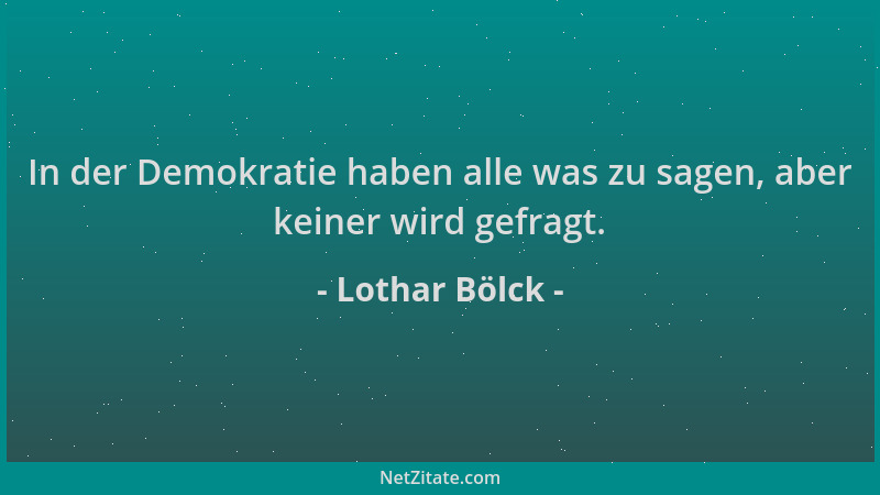 Lothar Bölck - In der Demokratie haben alle was zu sagen, aber keiner wird gefragt....
