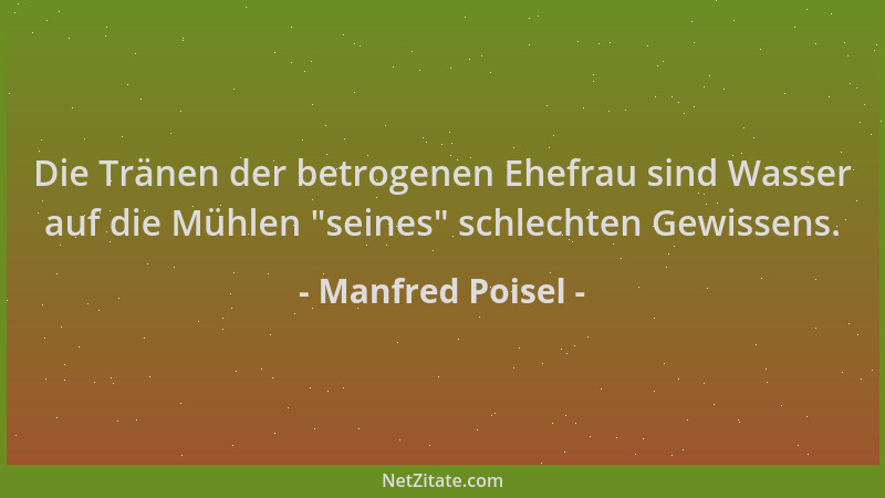 Manfred Poisel - Die Tränen der betrogenen Ehefrau sind Wasser auf die Mühlen  "seines " schlechten Gewissens....