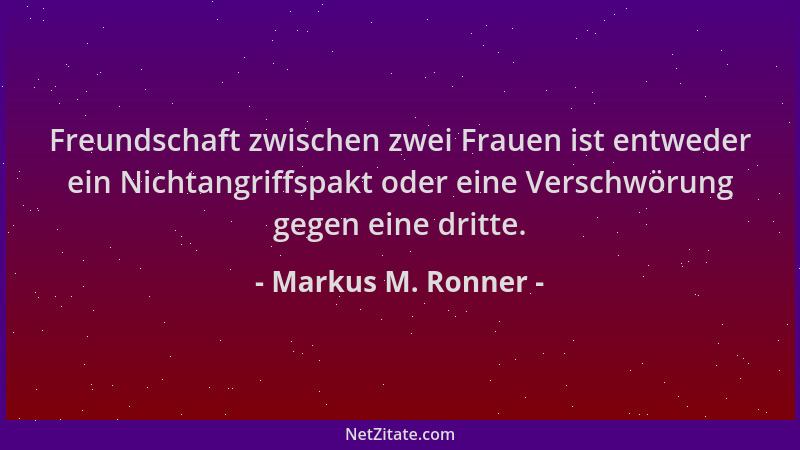 Markus M. Ronner - Freundschaft zwischen zwei Frauen ist entweder ein Nichtangriffspakt oder eine Verschwörung gegen eine d...