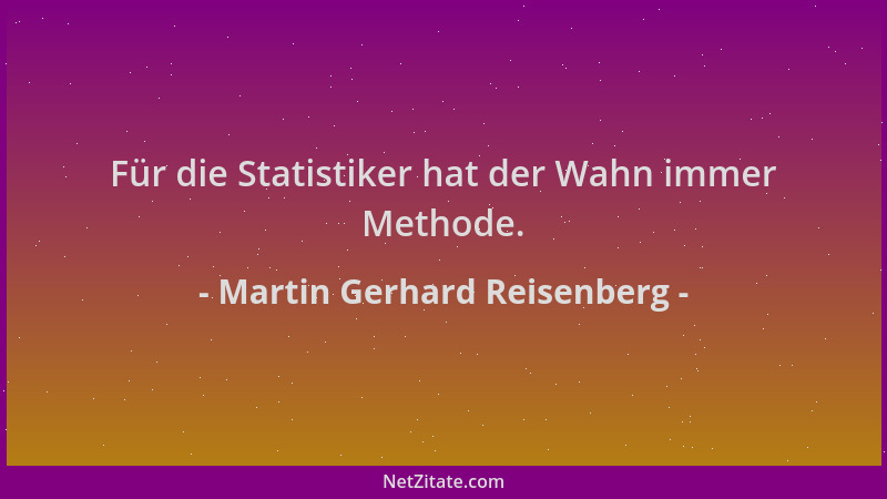Martin Gerhard Reisenberg - Für die Statistiker hat der Wahn immer Methode....