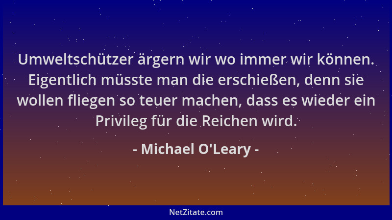 Michael O'Leary - Umweltschützer ärgern wir wo immer wir können. Eigentlich müsste man die erschießen, denn sie wollen...