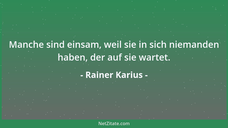 Rainer Karius - Manche sind einsam, weil sie in sich niemanden haben, der auf sie wartet....