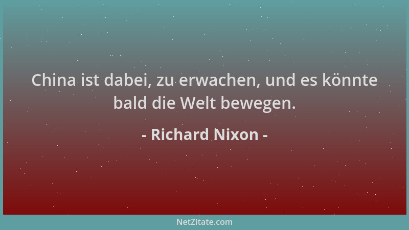 Richard Nixon - China ist dabei, zu erwachen, und es könnte bald die Welt bewegen....
