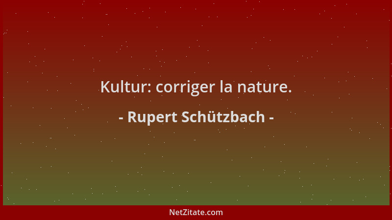 Rupert Schützbach - Kultur: corriger la nature....