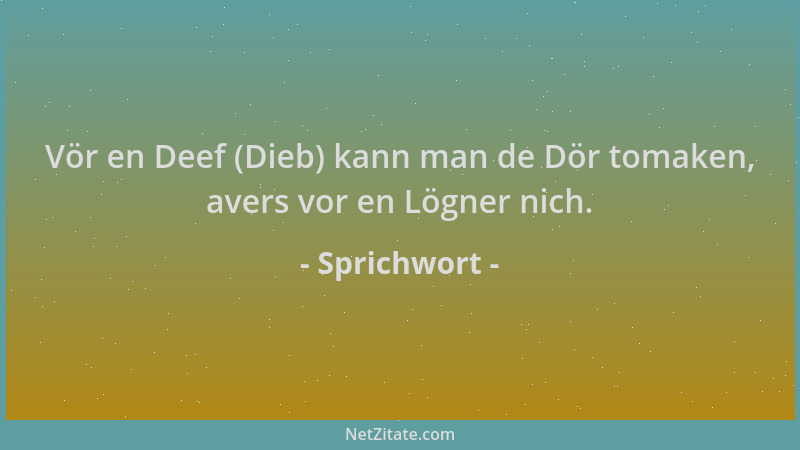Sprichwort - Vör en Deef (Dieb) kann man de Dör tomaken, avers vor en Lögner nich....