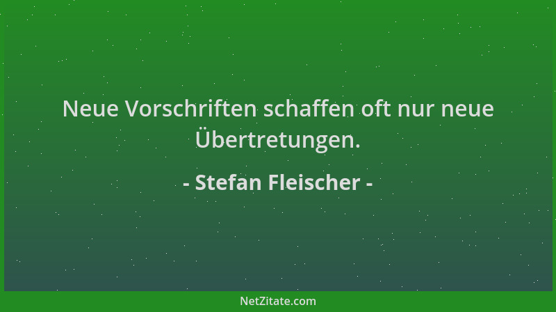 Stefan Fleischer - Neue Vorschriften schaffen oft nur neue Übertretungen....