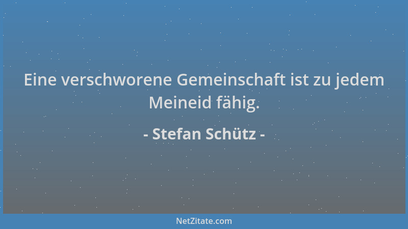 Stefan Schütz - Eine verschworene Gemeinschaft ist zu jedem Meineid fähig....