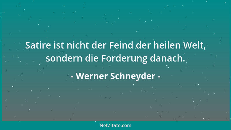 Werner Schneyder - Satire ist nicht der Feind der heilen Welt, sondern die Forderung danach....
