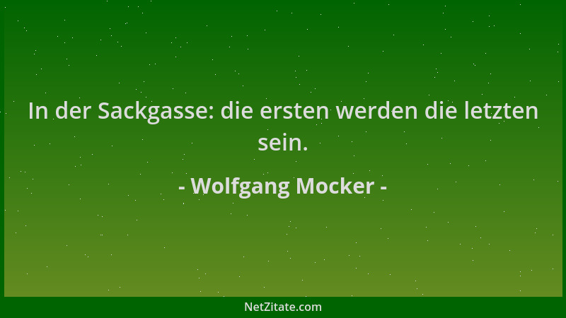 Wolfgang Mocker - In der Sackgasse: die ersten werden die letzten sein....