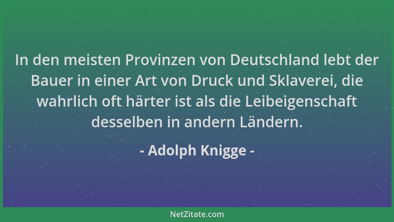 Adolph Knigge - In den meisten Provinzen von Deutschland lebt der Bauer in einer Art von Druck und Sklaverei, die wahrlich...