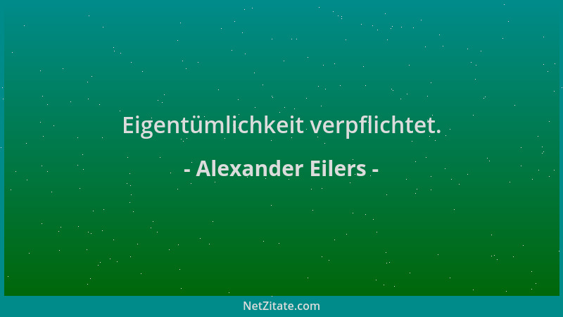 Alexander Eilers - Eigentümlichkeit verpflichtet....