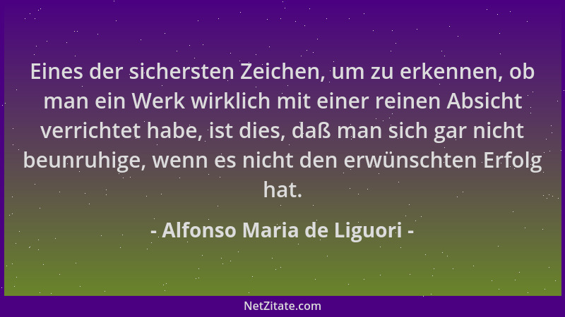 Alfonso Maria de Liguori - Eines der sichersten Zeichen, um zu erkennen, ob man ein Werk wirklich mit einer reinen Absicht...