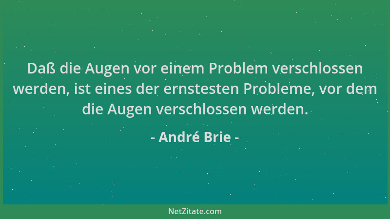 André Brie - Daß die Augen vor einem Problem verschlossen werden, ist eines der ernstesten Probleme, vor dem die Augen vers...