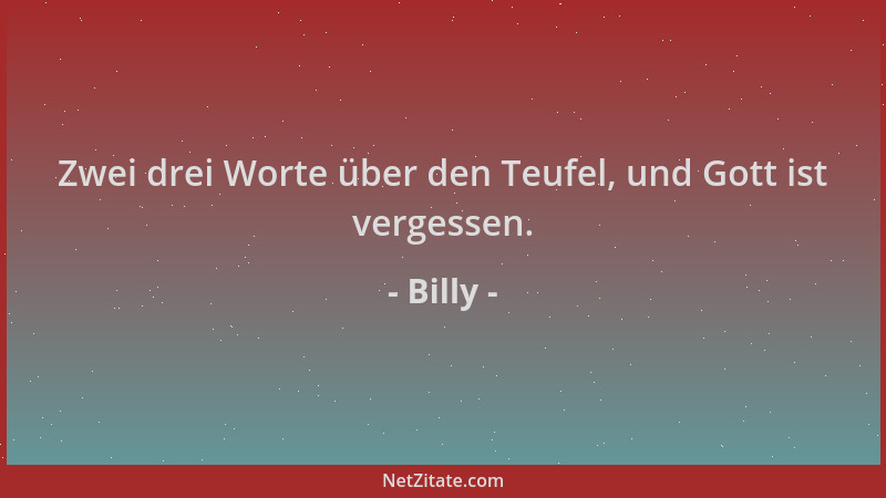 Billy - Zwei drei Worte über den Teufel, und Gott ist vergessen....