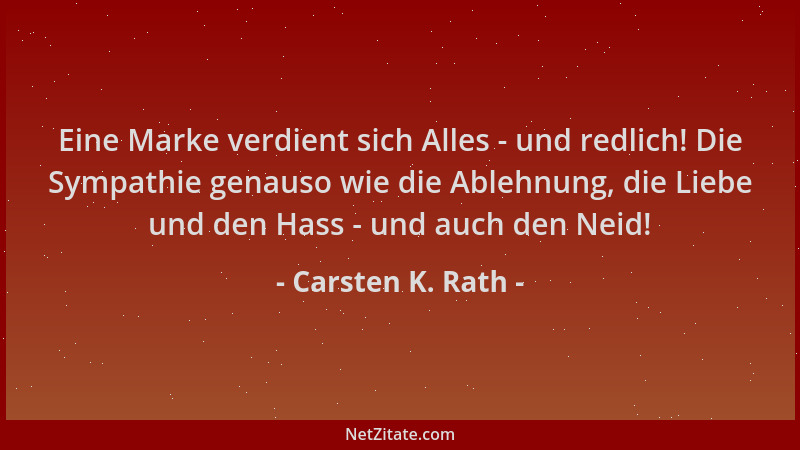 Carsten K. Rath - Eine Marke verdient sich Alles - und redlich! Die Sympathie genauso wie die Ablehnung, die Liebe und den...