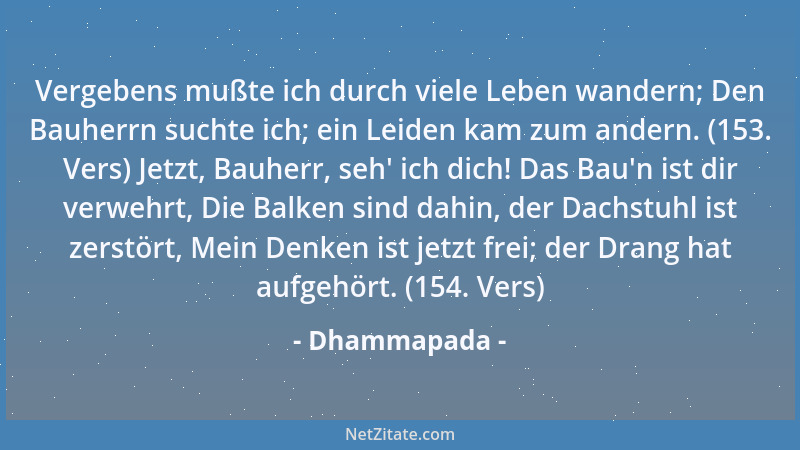 Dhammapada - Wer einmal Böses tat, soll Wiederholung meiden, Sich nicht daran erfreu 'n; gehäuft bringt Böses Leiden. (117....
