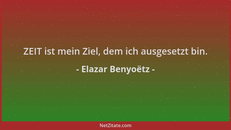 Elazar Benyoëtz - ZEIT ist mein Ziel, dem ich ausgesetzt bin....