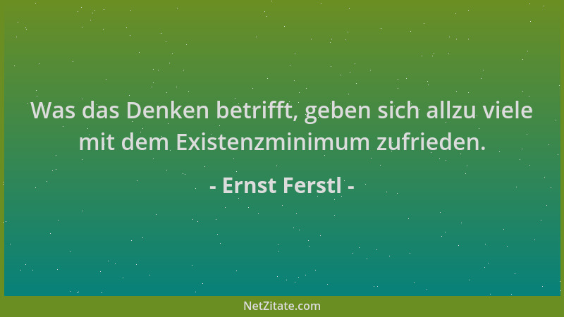 Ernst Ferstl - Was das Denken betrifft, geben sich allzu viele mit dem Existenzminimum zufrieden....