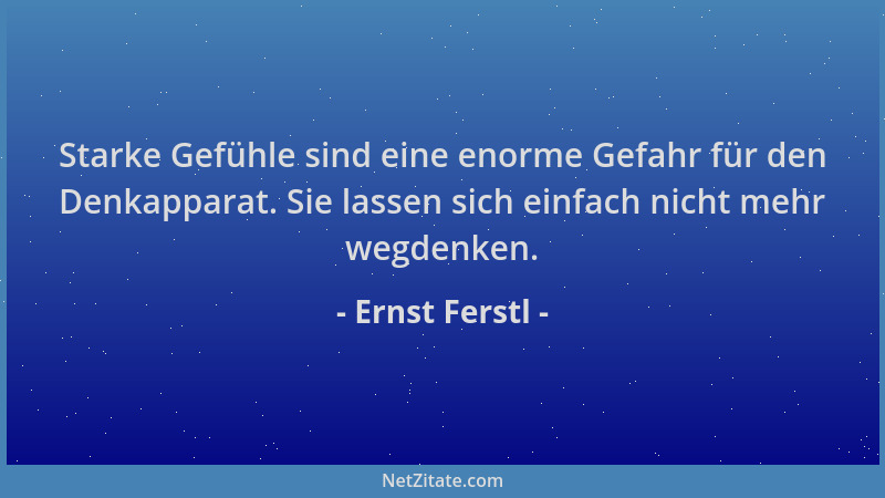 Ernst Ferstl - Starke Gefühle sind eine enorme Gefahr für den Denkapparat. Sie lassen sich einfach nicht mehr wegdenken....