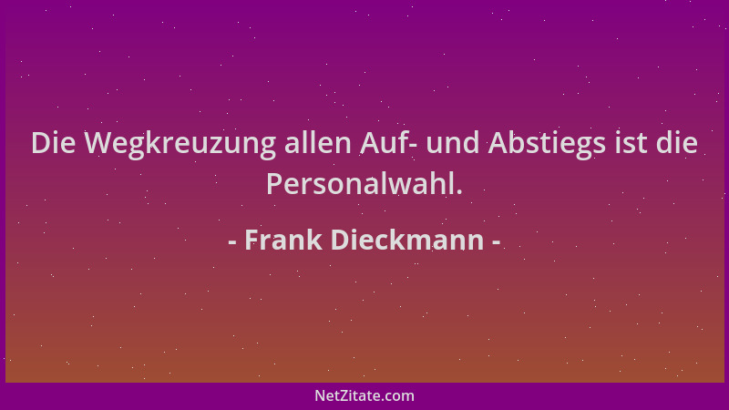 Frank Dieckmann - Die Wegkreuzung allen Auf- und Abstiegs ist die Personalwahl....